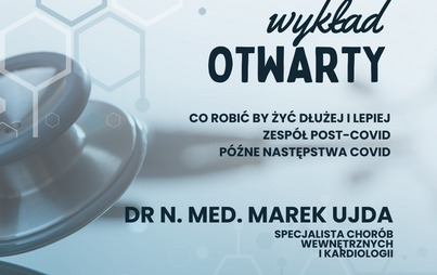 Zdjęcie do Wykład Otwarty &quot;Co robić, by żyć dłużej i lepiej, zesp&oacute;ł post-Covid, p&oacute;źne następstwa Covid&quot; - dr n. med. Marka Ujda